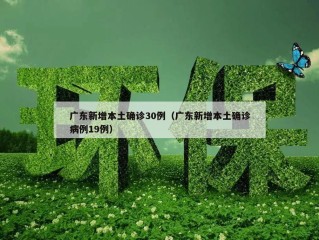 广东新增本土确诊30例（广东新增本土确诊病例19例）
