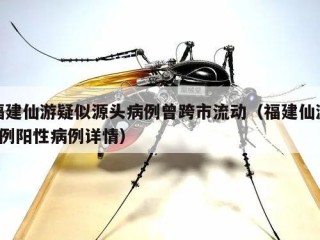 福建仙游疑似源头病例曾跨市流动（福建仙游6例阳性病例详情）
