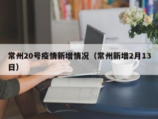 常州20号疫情新增情况（常州新增2月13日）