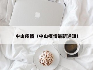 中山疫情（中山疫情最新通知）