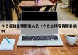 今日疫情全球新增人数（今日全球疫情新增病例）