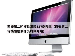 西安第二轮核检发现127例阳性（西安第二轮核酸检测什么时候开始）