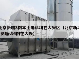 北京新增3例本土确诊均在大兴区（北京新增7例确诊6例在大兴）