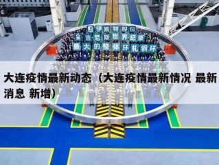 大连疫情最新动态（大连疫情最新情况 最新消息 新增）