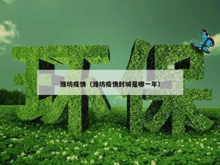 潍坊疫情（潍坊疫情封城是哪一年）