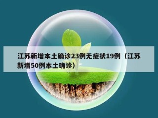 江苏新增本土确诊23例无症状19例（江苏新增50例本土确诊）