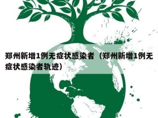 郑州新增1例无症状感染者（郑州新增1例无症状感染者轨迹）